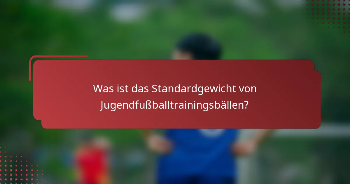 Was ist das Standardgewicht von Jugendfußballtrainingsbällen?