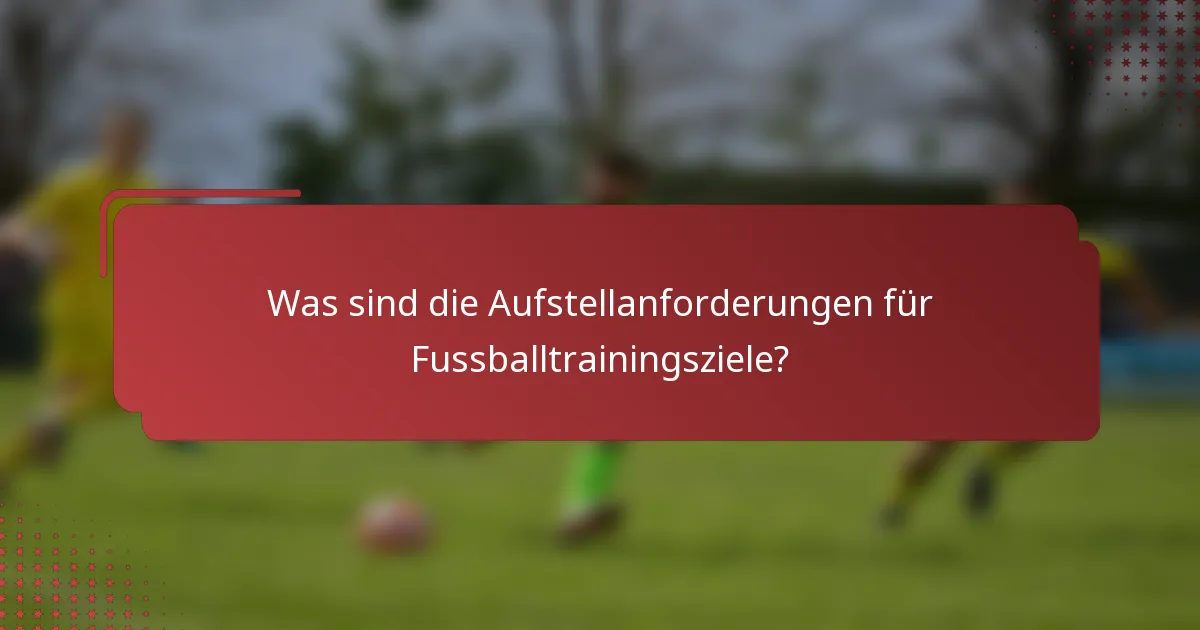 Was sind die Aufstellanforderungen für Fussballtrainingsziele?