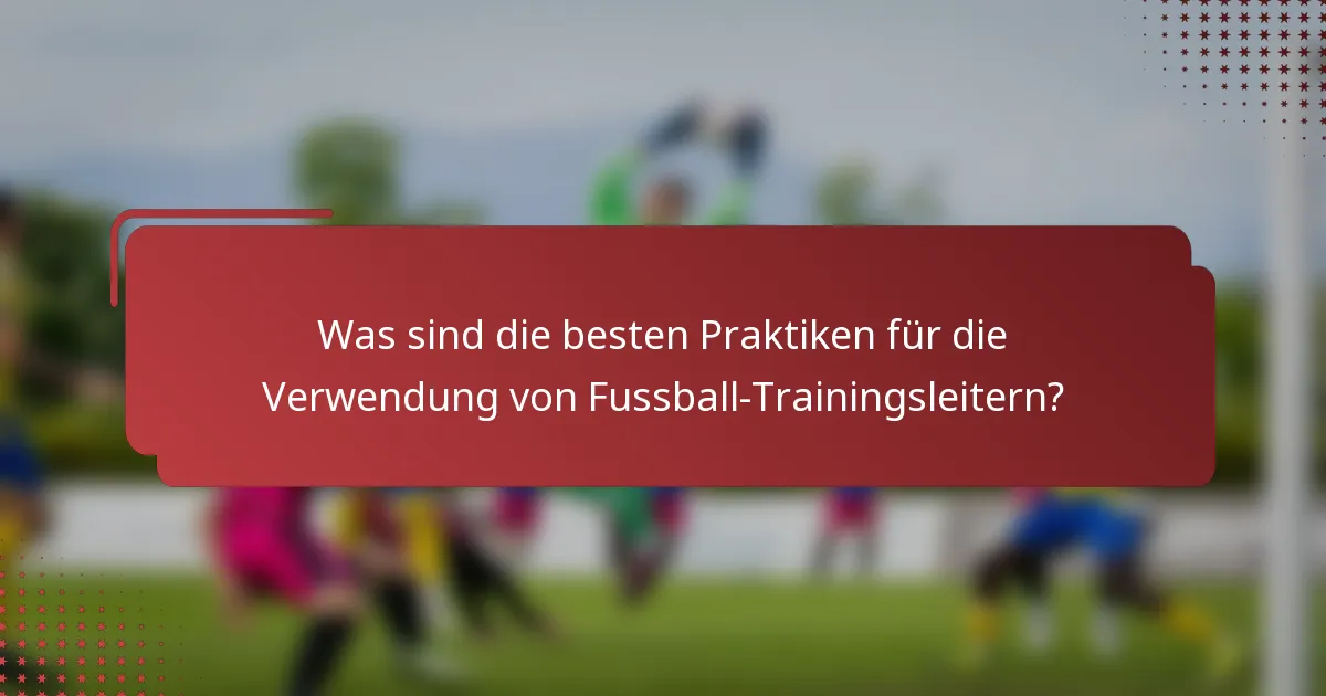 Was sind die besten Praktiken für die Verwendung von Fussball-Trainingsleitern?