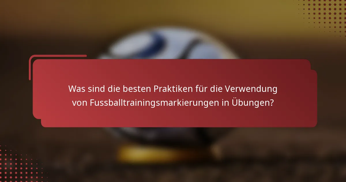 Was sind die besten Praktiken für die Verwendung von Fussballtrainingsmarkierungen in Übungen?