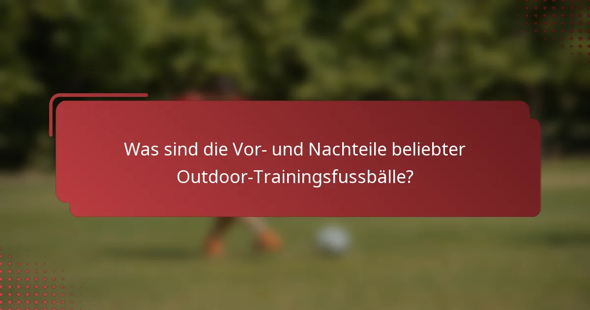 Was sind die Vor- und Nachteile beliebter Outdoor-Trainingsfussbälle?