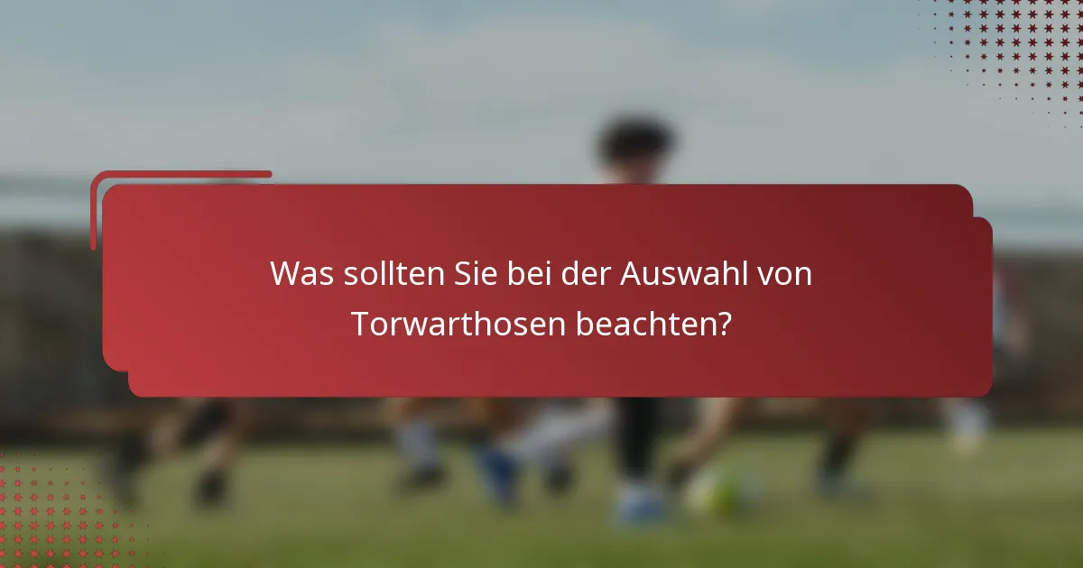 Was sollten Sie bei der Auswahl von Torwarthosen beachten?