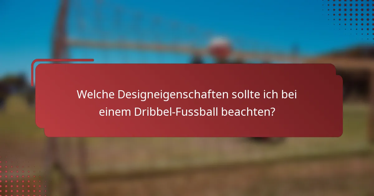 Welche Designeigenschaften sollte ich bei einem Dribbel-Fussball beachten?