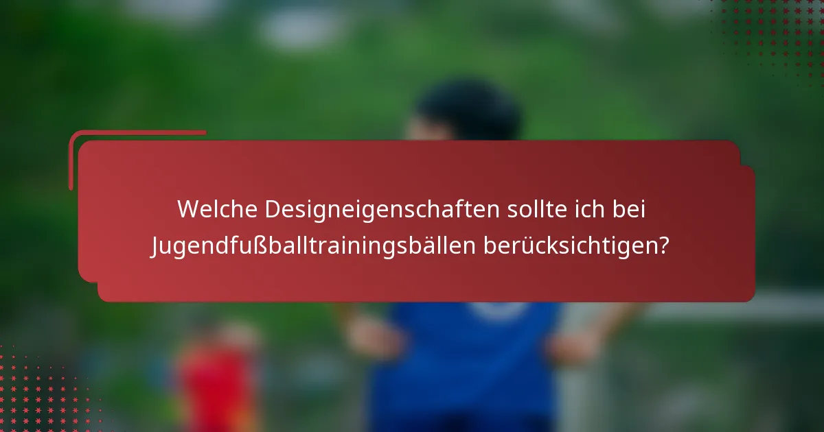Welche Designeigenschaften sollte ich bei Jugendfußballtrainingsbällen berücksichtigen?