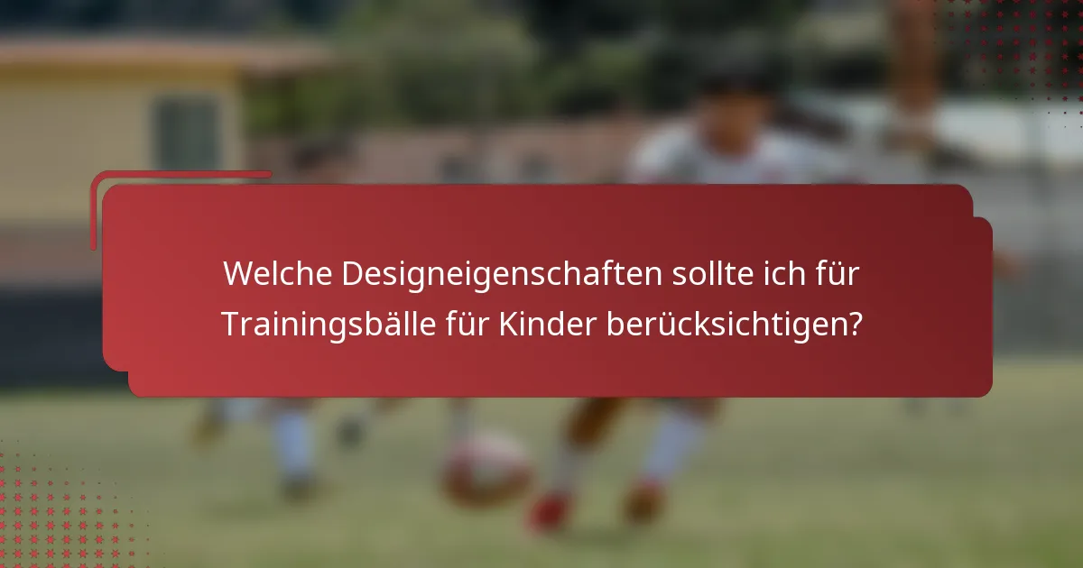 Welche Designeigenschaften sollte ich für Trainingsbälle für Kinder berücksichtigen?
