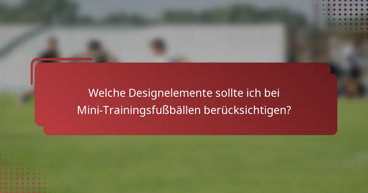 Welche Designelemente sollte ich bei Mini-Trainingsfußbällen berücksichtigen?