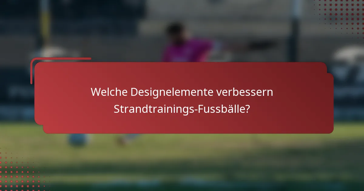 Welche Designelemente verbessern Strandtrainings-Fussbälle?