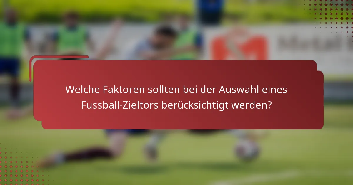 Welche Faktoren sollten bei der Auswahl eines Fussball-Zieltors berücksichtigt werden?