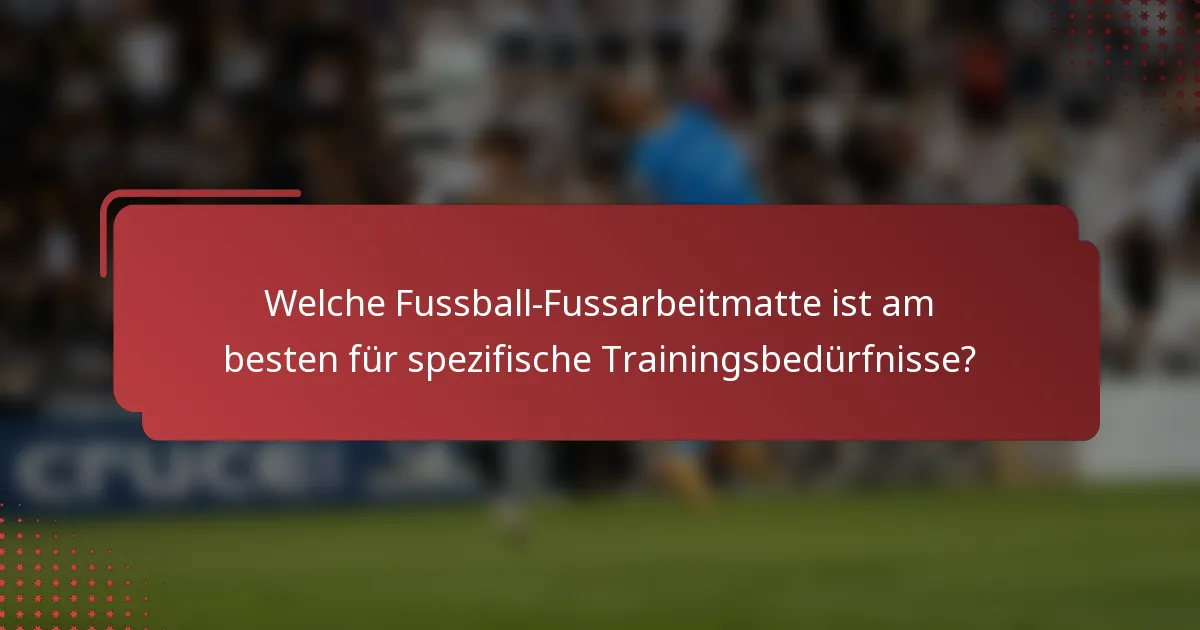 Welche Fussball-Fussarbeitmatte ist am besten für spezifische Trainingsbedürfnisse?