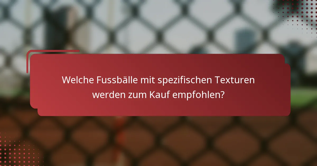 Welche Fussbälle mit spezifischen Texturen werden zum Kauf empfohlen?