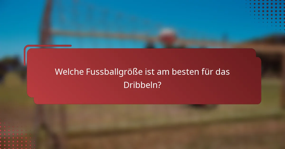 Welche Fussballgröße ist am besten für das Dribbeln?