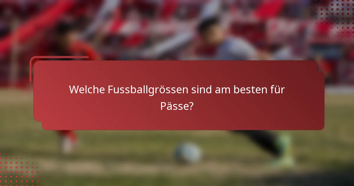 Welche Fussballgrössen sind am besten für Pässe?