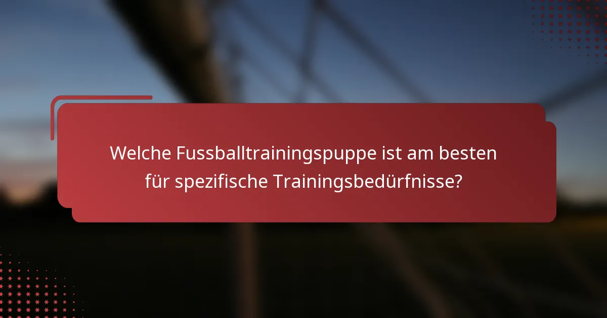 Welche Fussballtrainingspuppe ist am besten für spezifische Trainingsbedürfnisse?