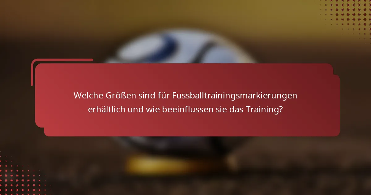 Welche Größen sind für Fussballtrainingsmarkierungen erhältlich und wie beeinflussen sie das Training?