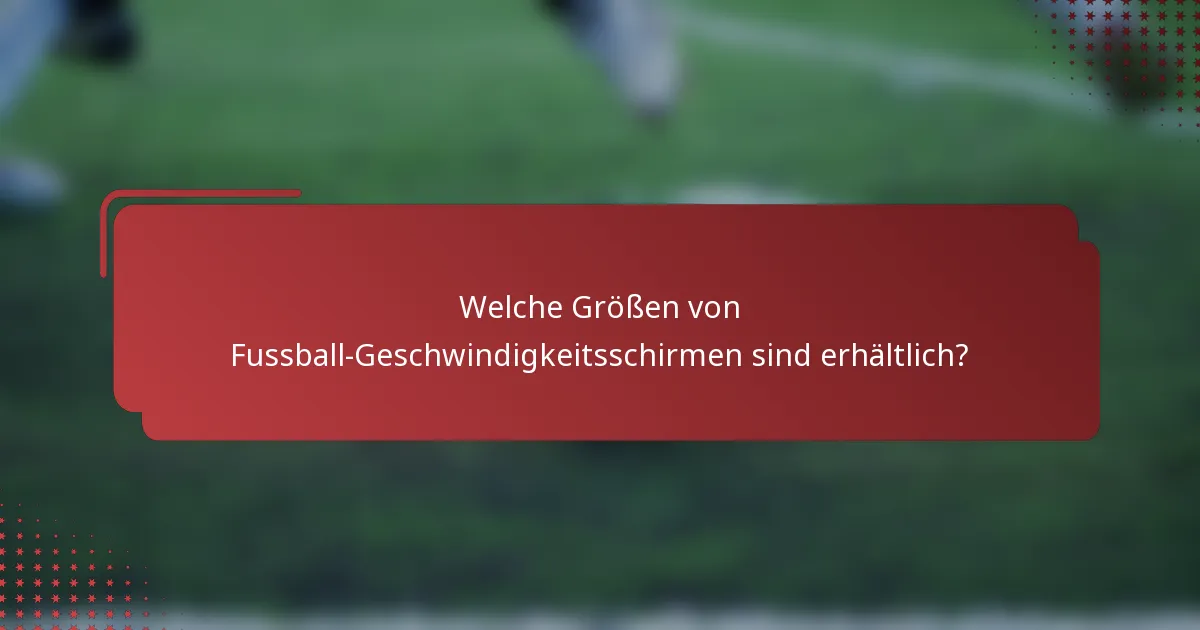 Welche Größen von Fussball-Geschwindigkeitsschirmen sind erhältlich?