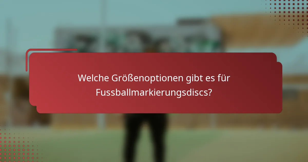 Welche Größenoptionen gibt es für Fussballmarkierungsdiscs?