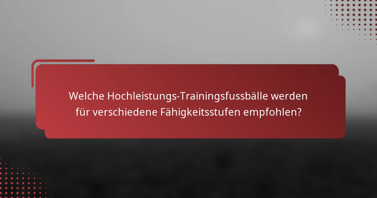 Welche Hochleistungs-Trainingsfussbälle werden für verschiedene Fähigkeitsstufen empfohlen?