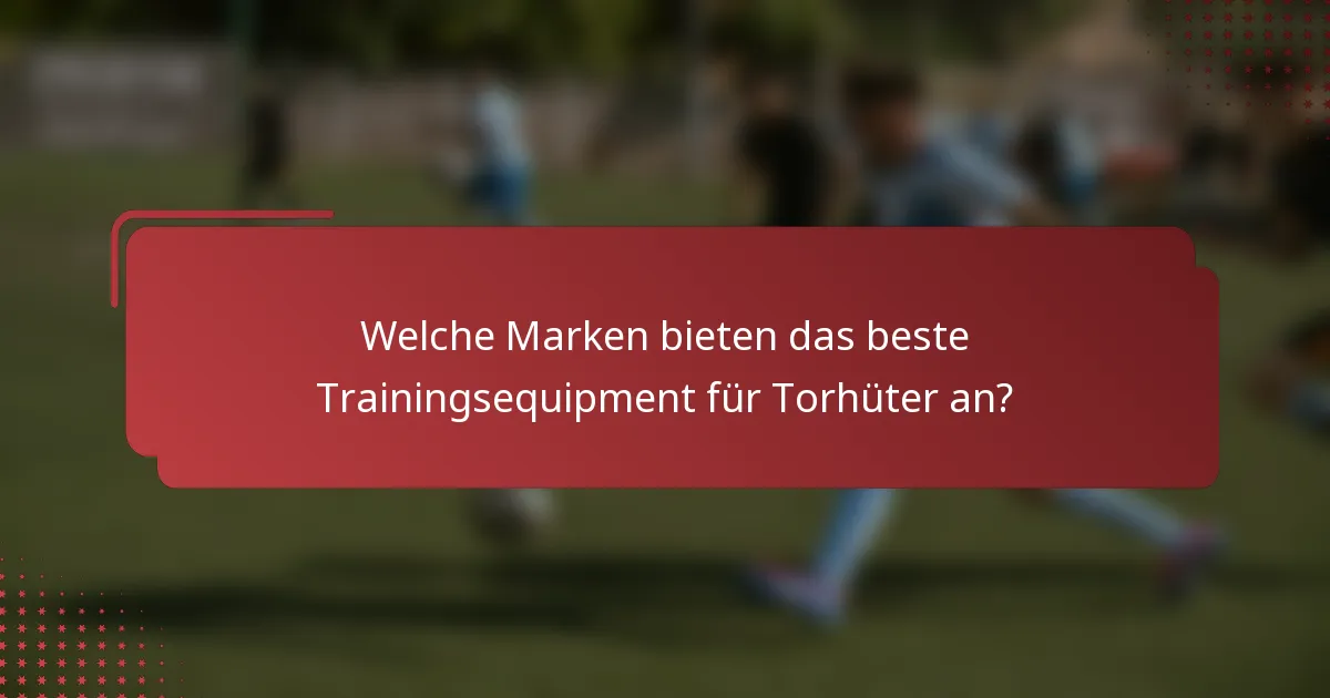 Welche Marken bieten das beste Trainingsequipment für Torhüter an?