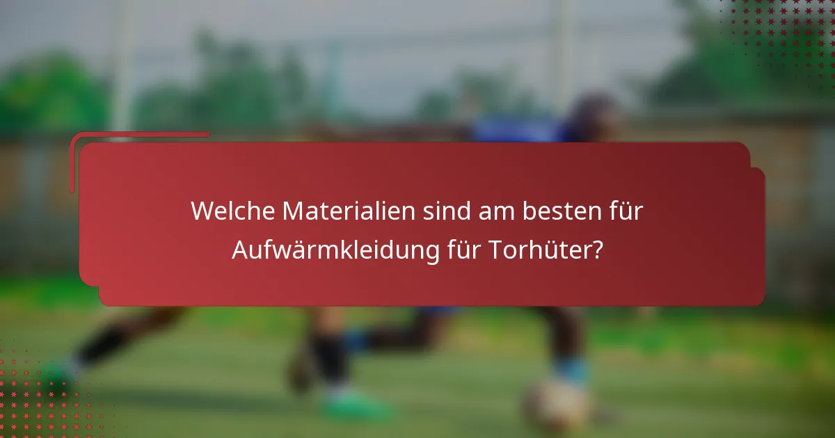 Welche Materialien sind am besten für Aufwärmkleidung für Torhüter?