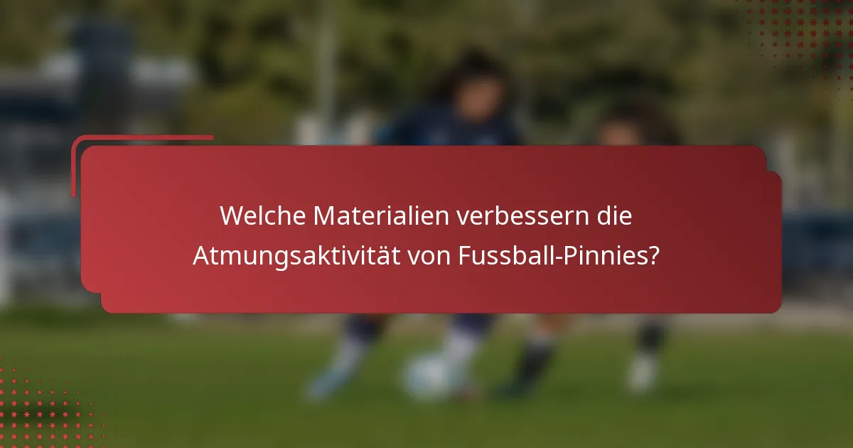 Welche Materialien verbessern die Atmungsaktivität von Fussball-Pinnies?