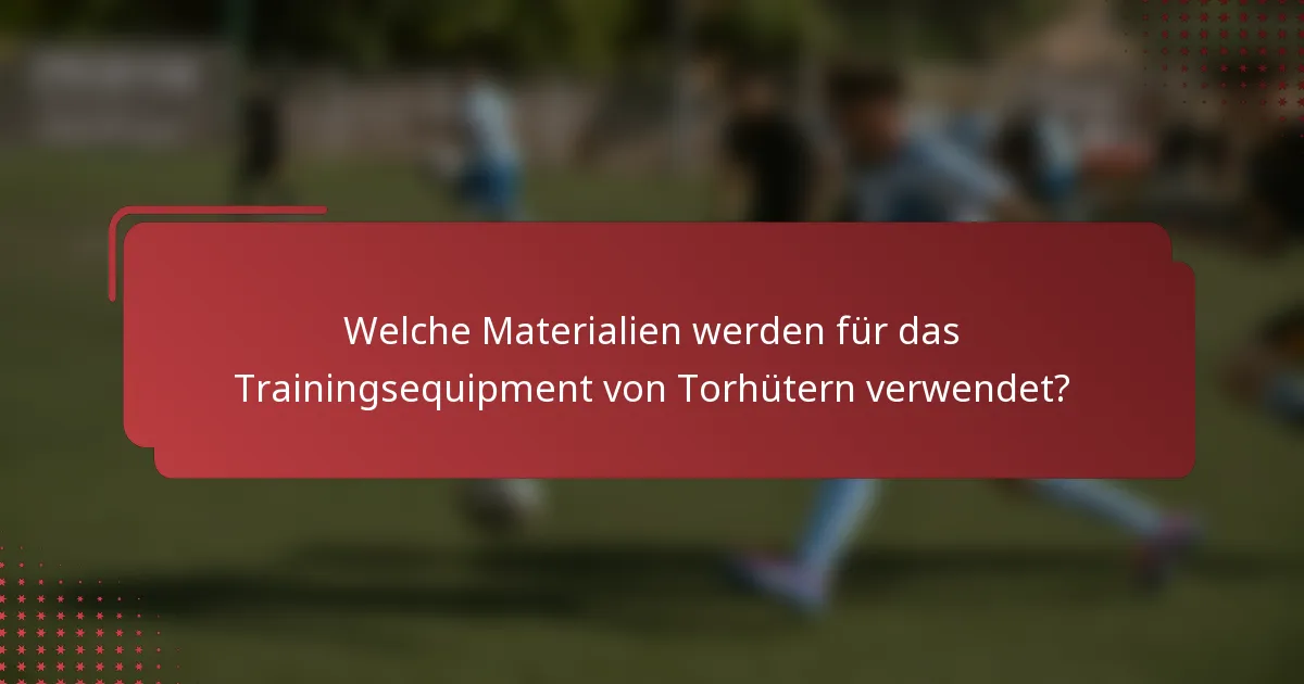 Welche Materialien werden für das Trainingsequipment von Torhütern verwendet?