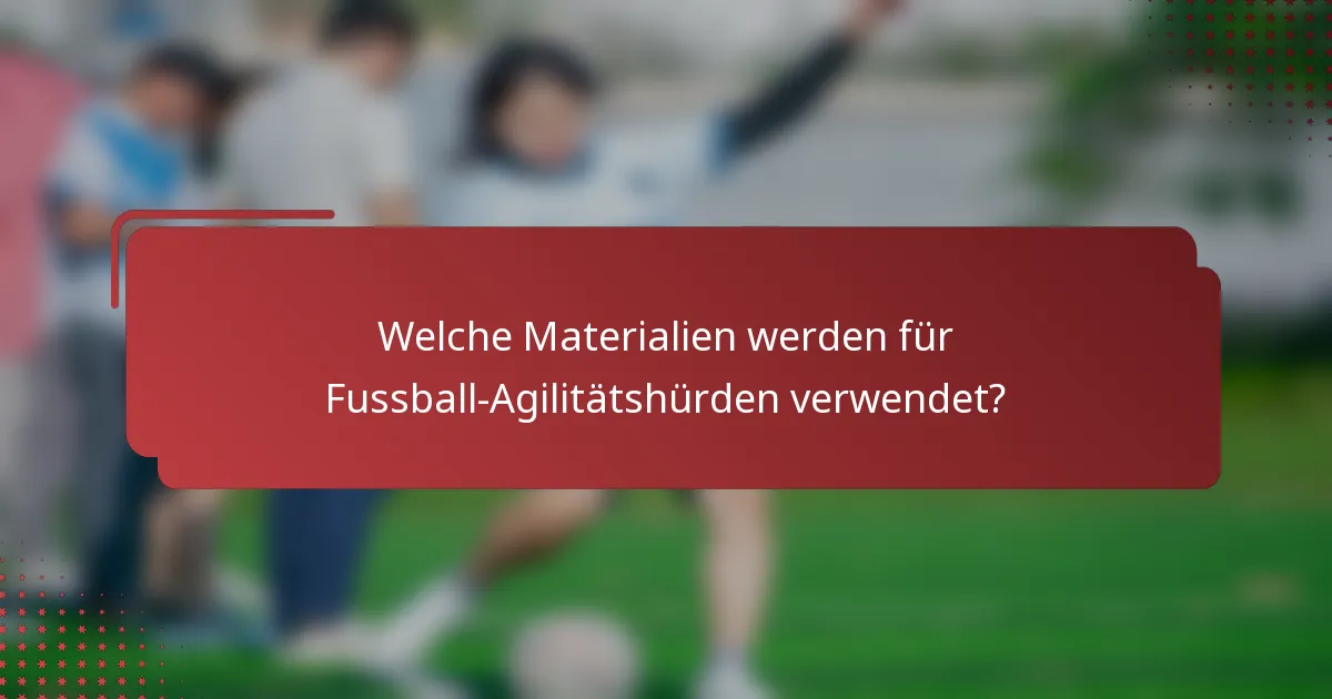 Welche Materialien werden für Fussball-Agilitätshürden verwendet?