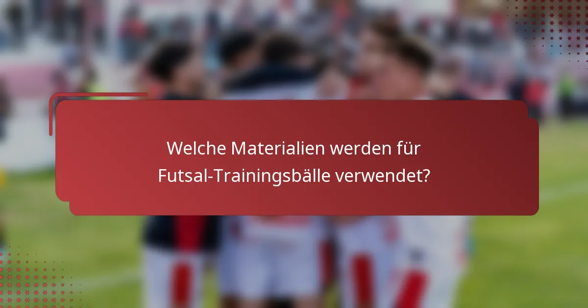 Welche Materialien werden für Futsal-Trainingsbälle verwendet?