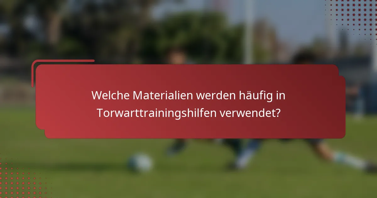 Welche Materialien werden häufig in Torwarttrainingshilfen verwendet?
