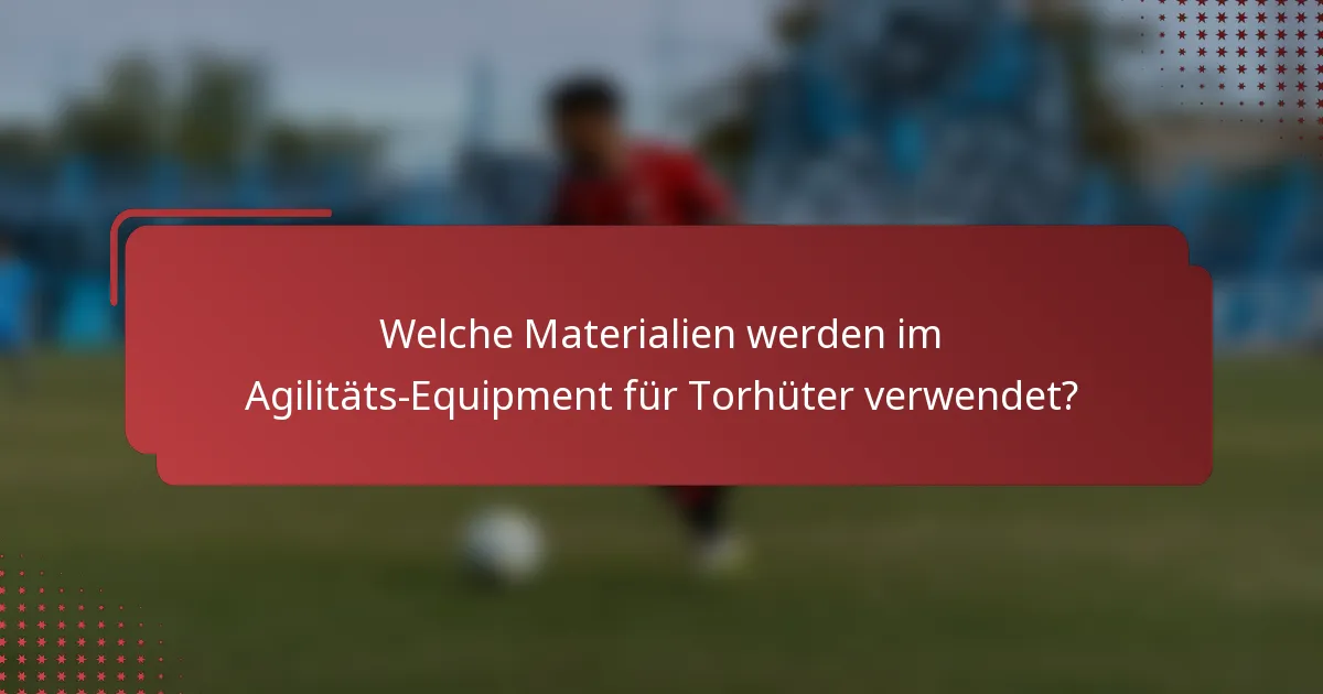 Welche Materialien werden im Agilitäts-Equipment für Torhüter verwendet?
