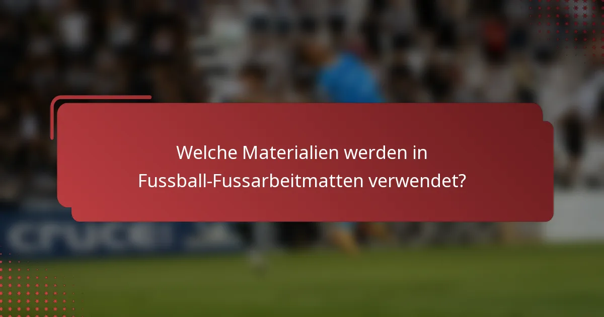 Welche Materialien werden in Fussball-Fussarbeitmatten verwendet?
