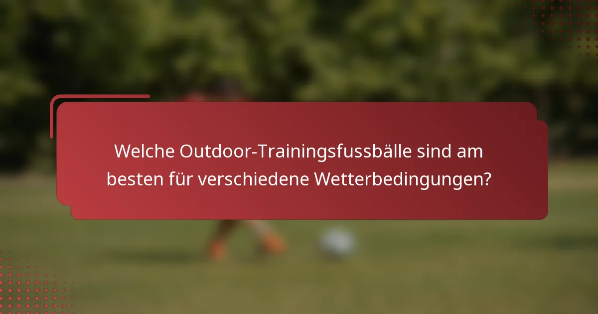 Welche Outdoor-Trainingsfussbälle sind am besten für verschiedene Wetterbedingungen?