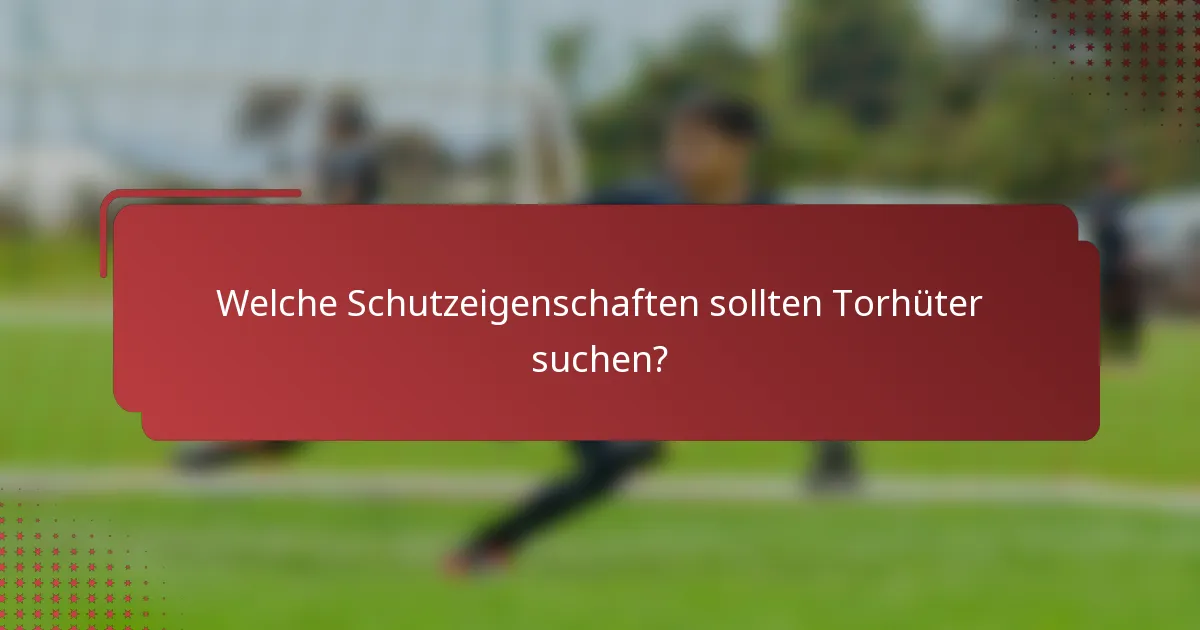 Welche Schutzeigenschaften sollten Torhüter suchen?