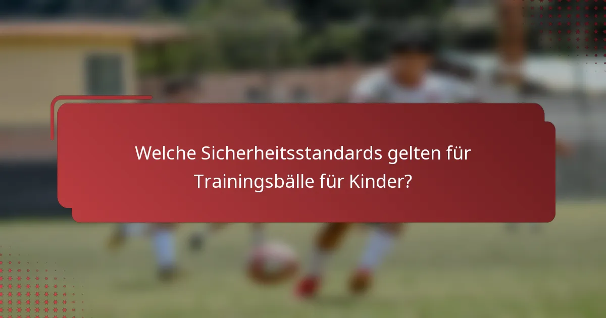Welche Sicherheitsstandards gelten für Trainingsbälle für Kinder?