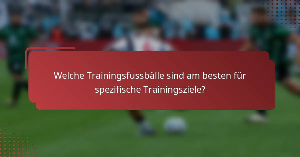 Welche Trainingsfussbälle sind am besten für spezifische Trainingsziele?