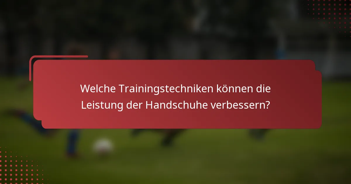 Welche Trainingstechniken können die Leistung der Handschuhe verbessern?