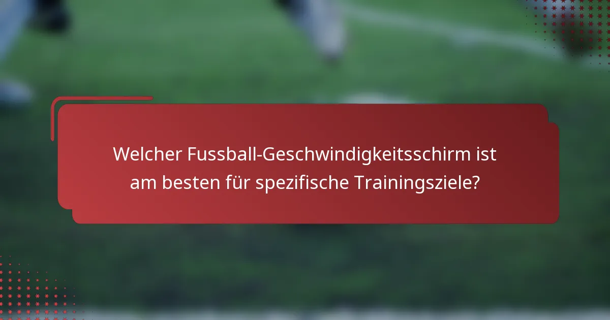 Welcher Fussball-Geschwindigkeitsschirm ist am besten für spezifische Trainingsziele?