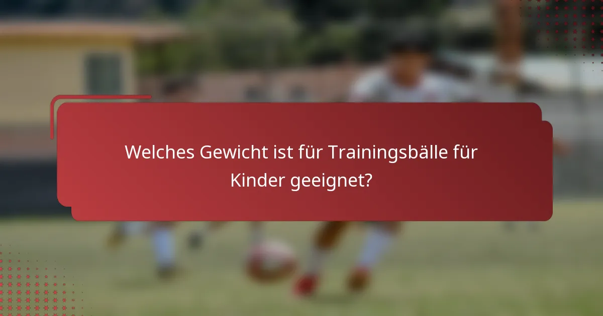 Welches Gewicht ist für Trainingsbälle für Kinder geeignet?