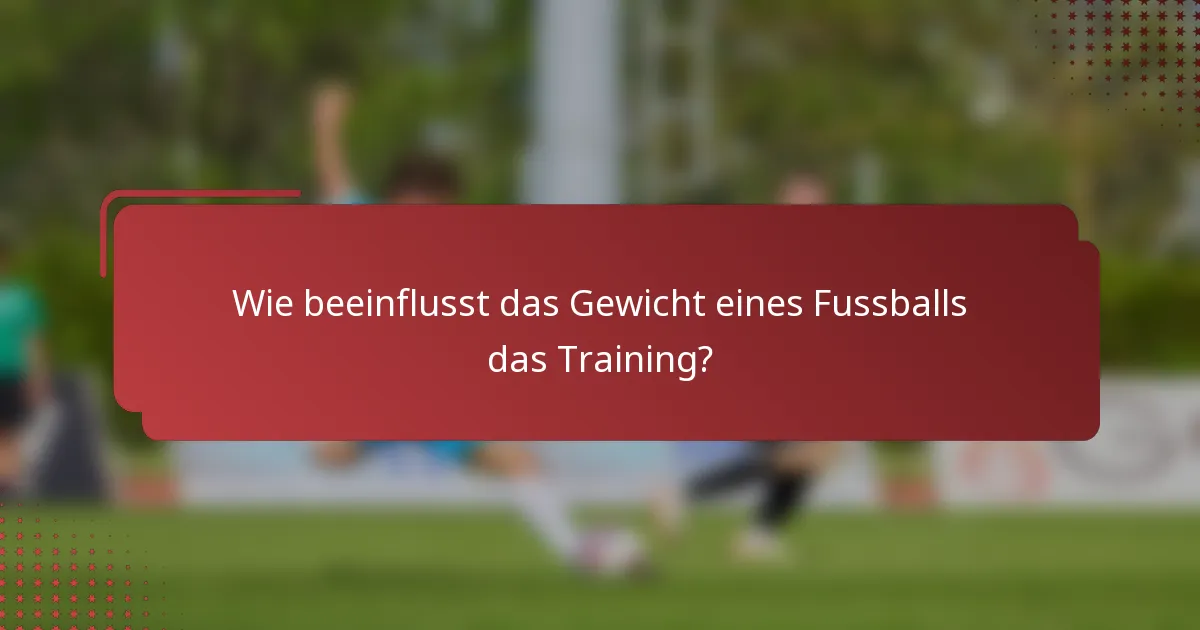 Wie beeinflusst das Gewicht eines Fussballs das Training?