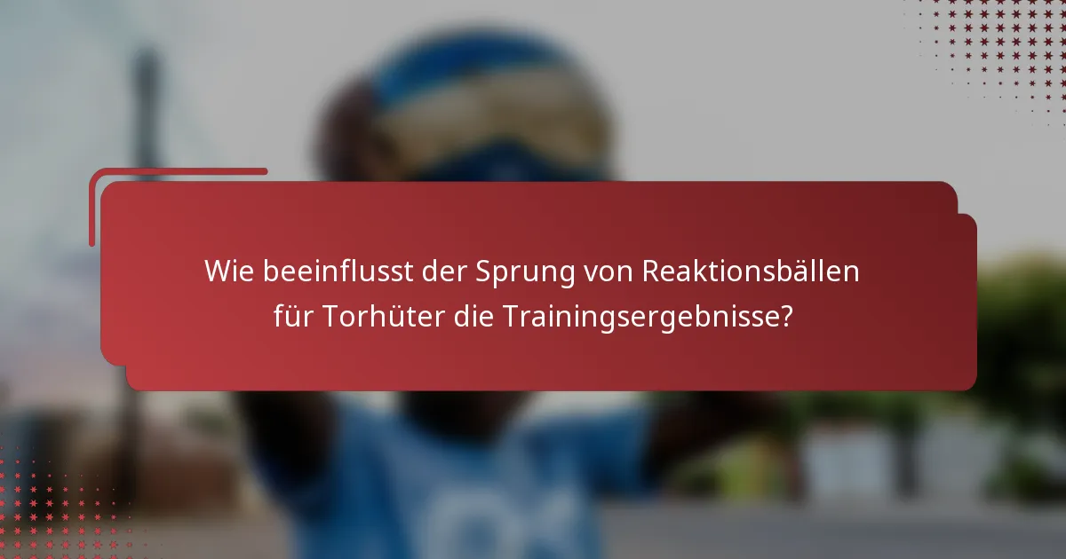 Wie beeinflusst der Sprung von Reaktionsbällen für Torhüter die Trainingsergebnisse?