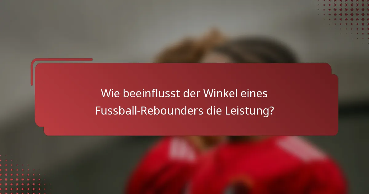 Wie beeinflusst der Winkel eines Fussball-Rebounders die Leistung?
