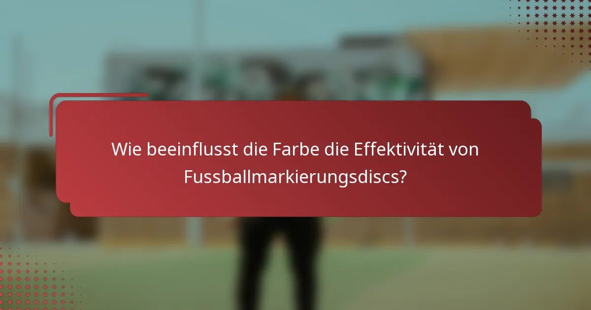 Wie beeinflusst die Farbe die Effektivität von Fussballmarkierungsdiscs?