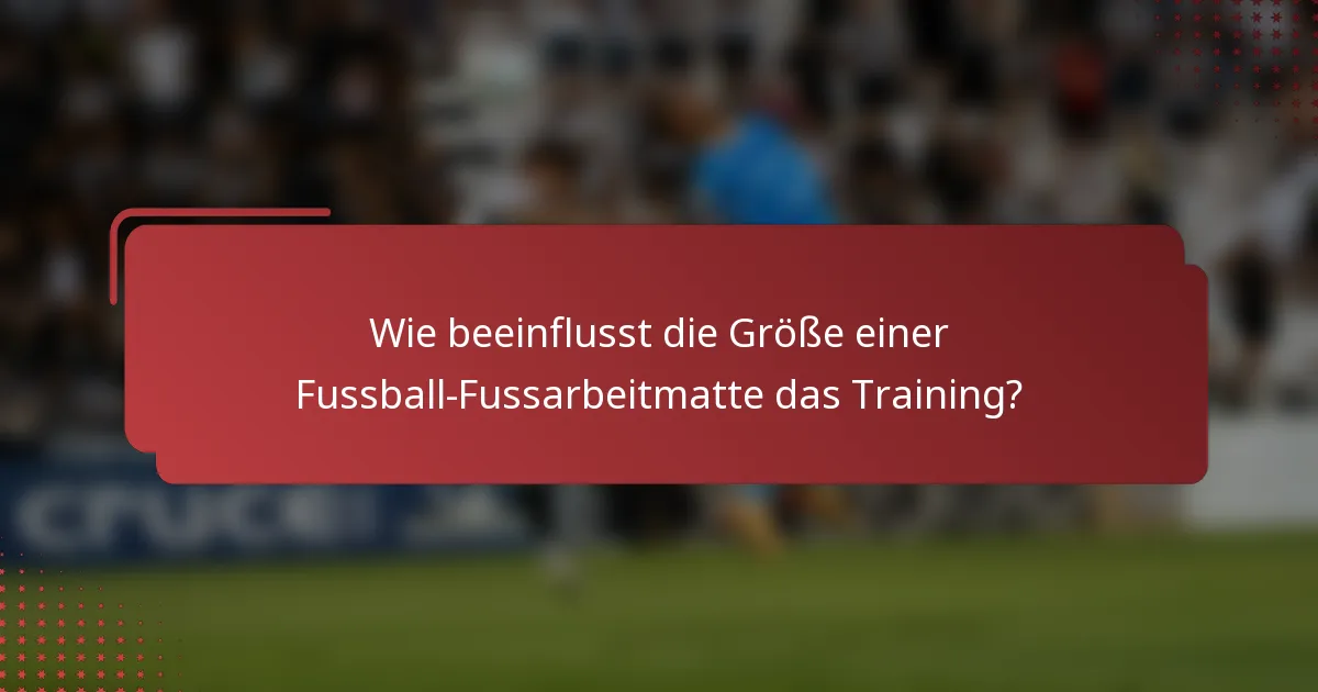 Wie beeinflusst die Größe einer Fussball-Fussarbeitmatte das Training?