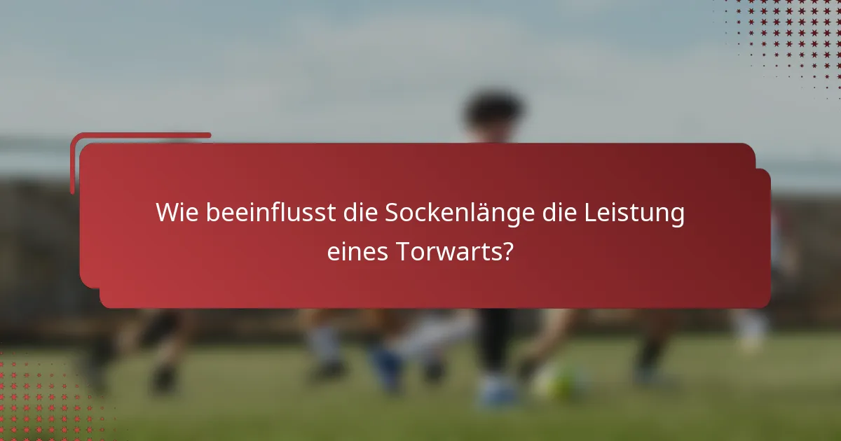 Wie beeinflusst die Sockenlänge die Leistung eines Torwarts?