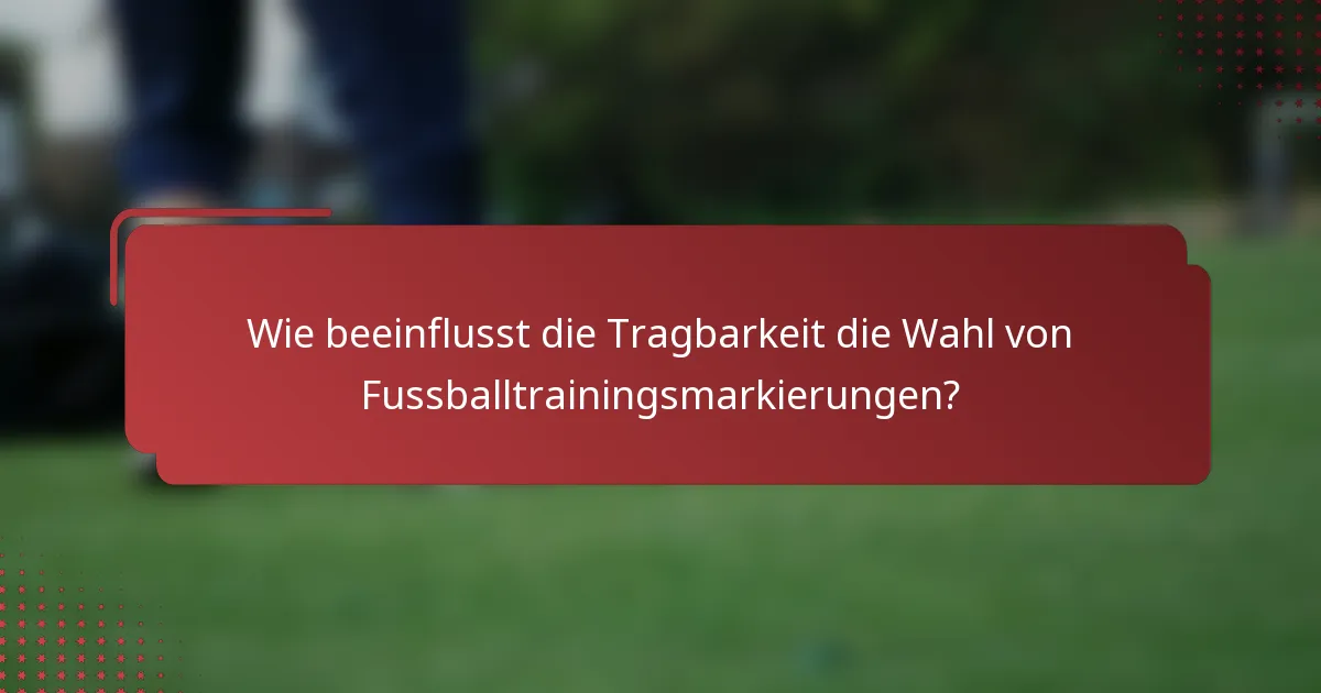 Wie beeinflusst die Tragbarkeit die Wahl von Fussballtrainingsmarkierungen?