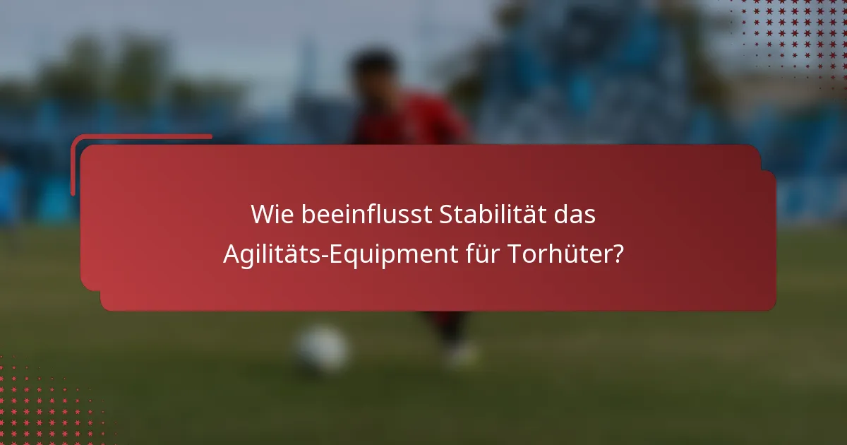 Wie beeinflusst Stabilität das Agilitäts-Equipment für Torhüter?