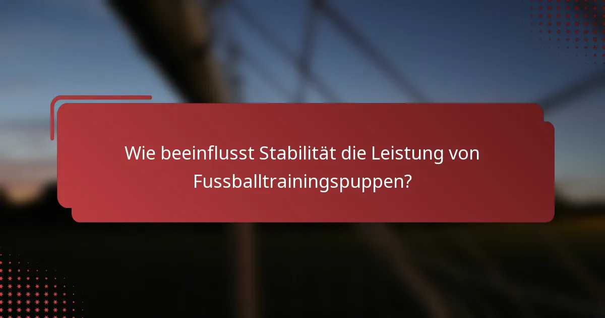 Wie beeinflusst Stabilität die Leistung von Fussballtrainingspuppen?