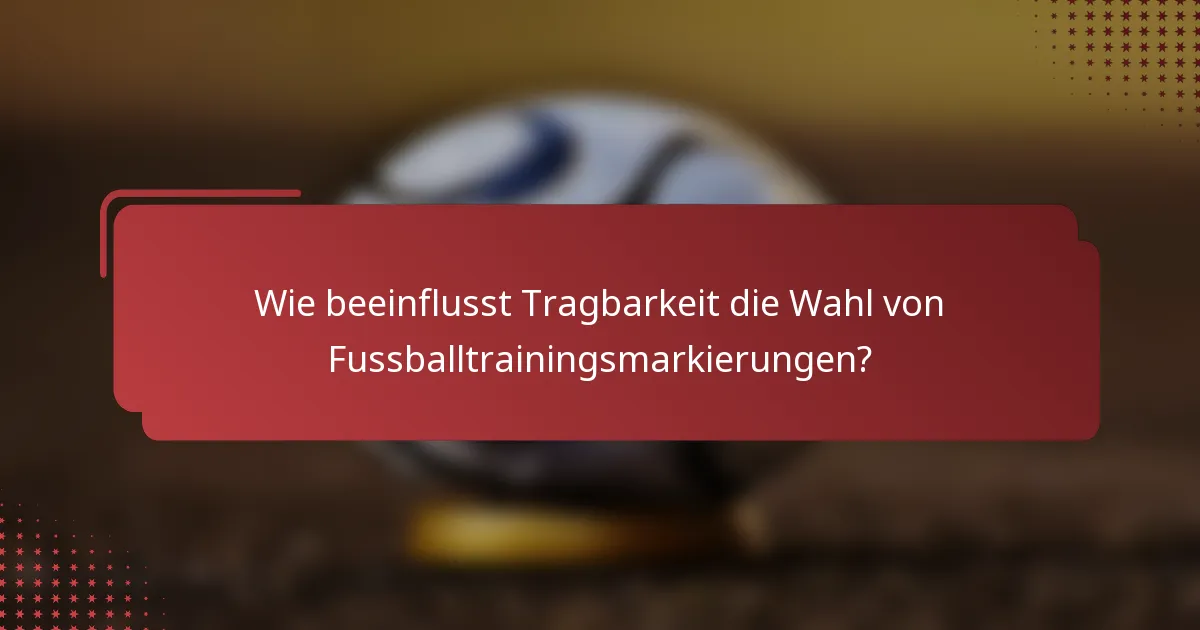 Wie beeinflusst Tragbarkeit die Wahl von Fussballtrainingsmarkierungen?