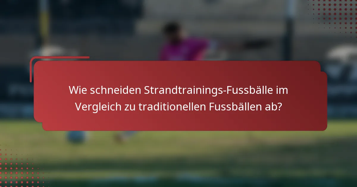 Wie schneiden Strandtrainings-Fussbälle im Vergleich zu traditionellen Fussbällen ab?
