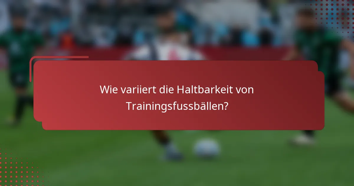 Wie variiert die Haltbarkeit von Trainingsfussbällen?
