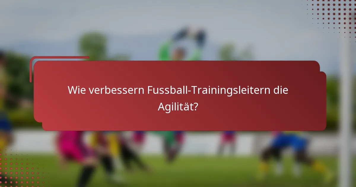 Wie verbessern Fussball-Trainingsleitern die Agilität?
